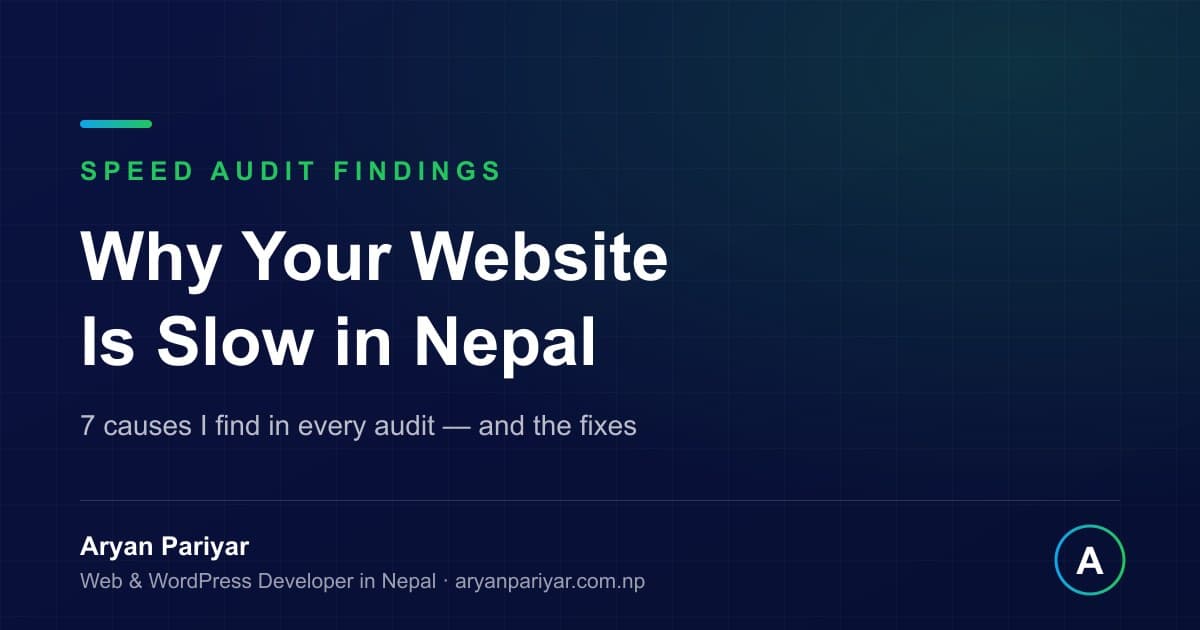 Why Your Website Is Slow in Nepal — 7 Causes I Find in Every Audit (and the Fixes)